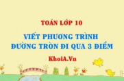 Viết phương trình đường tròn đi qua 3 điểm A, B, C - Toán lớp 10